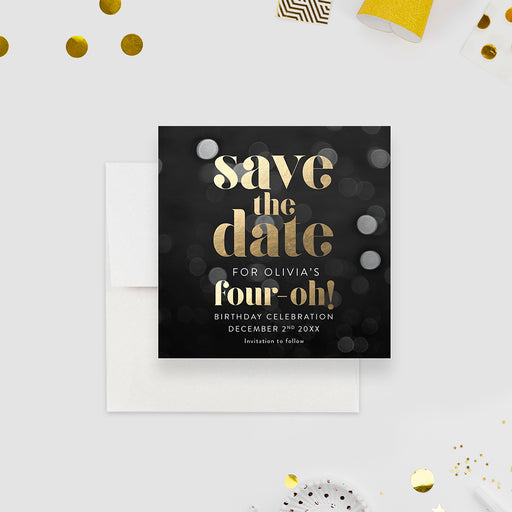Personalized Four-Oh 40th birthday save the date card with black bokeh background, gold lettering, honoree’s name, date and invitation to follow-front