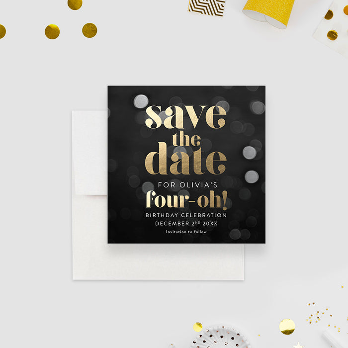 Personalized Four-Oh 40th birthday save the date card with black bokeh background, gold lettering, honoree’s name, date and invitation to follow-front